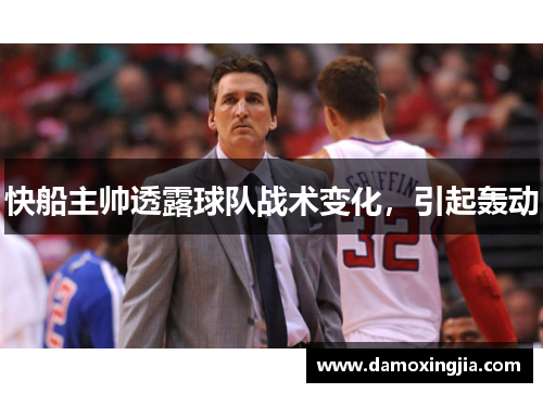 快船主帅透露球队战术变化，引起轰动