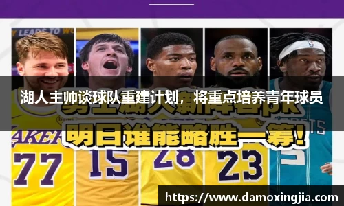 湖人主帅谈球队重建计划，将重点培养青年球员