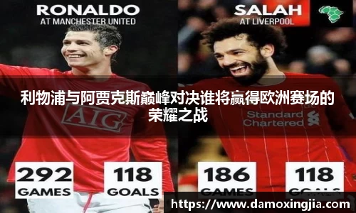 利物浦与阿贾克斯巅峰对决谁将赢得欧洲赛场的荣耀之战
