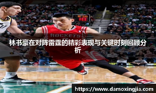 林书豪在对阵雷霆的精彩表现与关键时刻回顾分析