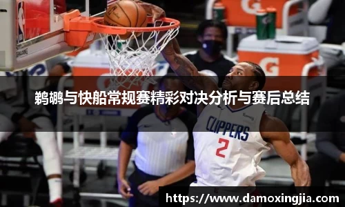 鹈鹕与快船常规赛精彩对决分析与赛后总结