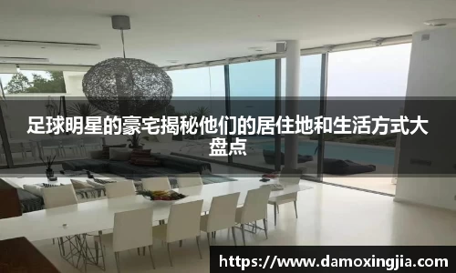 足球明星的豪宅揭秘他们的居住地和生活方式大盘点