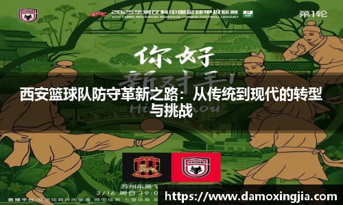 西安篮球队防守革新之路:从传统到现代的转型与挑战